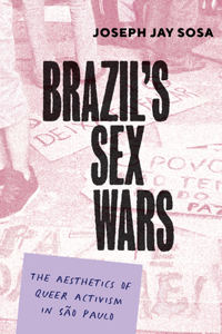 Brazil's Sex Wars: The Aesthetics of Queer Activism in São Paulo