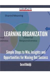 Learning Organization - Simple Steps to Win, Insights and Opportunities for Maxing Out Success