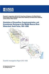 Simulation of Streamflow, Evapotranspiration, and Groundwater Recharge in the Middle Nueces River Watershed, South Texas, 1961?2008