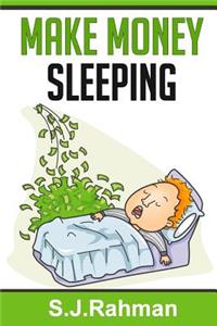 Make Money Sleeping: If You Can Make One Dollar Sleeping Why Can't You Make More?