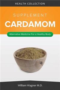The Cardamom Supplement: Alternative Medicine for a Healthy Body