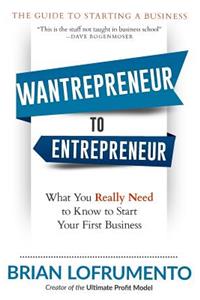 Wantrepreneur to Entrepreneur: What You Really Need to Know to Start Your First Business