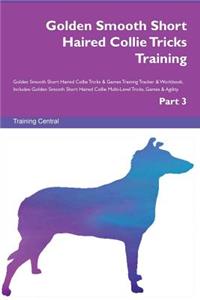 Golden Smooth Short Haired Collie Tricks Training Golden Smooth Short Haired Collie Tricks & Games Training Tracker & Workbook. Includes: Golden Smooth Short Haired Collie Multi-Level Tricks, Games & Agility. Part 3