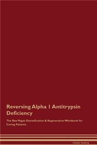Reversing Alpha 1 Antitrypsin Deficiency the Raw Vegan Detoxification & Regeneration Workbook for Curing Patients