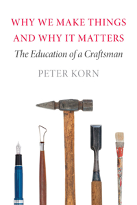 Why We Make Things and Why It Matters: The Education of a Craftsman: The Education of a Craftsman