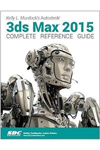 Kelly L. Murdock's Autodesk 3Ds Max 2015 Complete Reference Guide