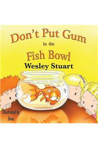 Don't Put Gum in the Fish Bowl