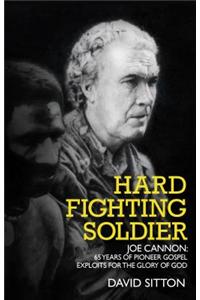 Hard Fighting Soldier: Joe Cannon: 60 Years of Mission Exploits