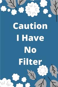 Caution I Have No Filter