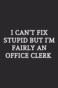 I Can't Fix Stupid But I'm Fairly An Office Clerk