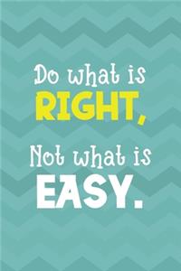 Do What Is Right, Not What Is Easy.