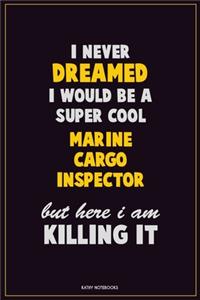 I Never Dreamed I would Be A Super Cool Marine Cargo Inspector But Here I Am Killing It