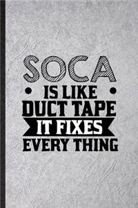 Soca Is Like Duct Tape It Fixes Every Thing