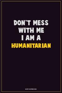 Don't Mess With Me, I Am A humanitarian