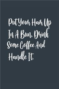 Put Your Hair Up In A Bun, Drink Some Coffee And Handle It. A beautiful