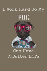 I Work Hard So My Pug Can Have A Better Life