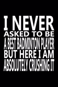 I never asked to be A Best BADMINTON Player, But Here I am Absolutely Crushing it