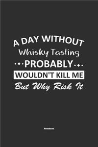 A Day Without Whisky Tasting Probably Wouldn't Kill Me But Why Risk It Notebook