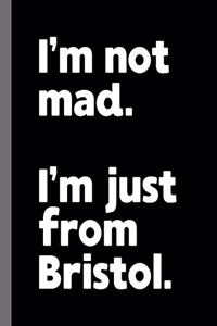 I'm not mad. I'm just from Bristol.