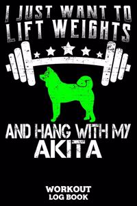 I Just Want To Lift Weights And Hang With My Akita Workout Log Book