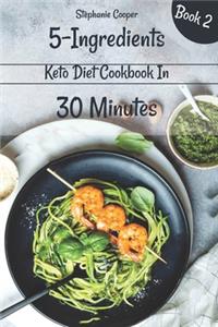 5 - Ingredients Keto Diet Cookbook in 30 minutes Book 2: Lose 10 - 20 pounds in 3 weeks