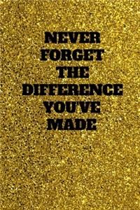 Never Forget The Difference You've Made