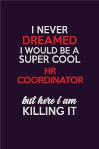 I Never Dreamed I Would Be A Super cool HR coordinator But Here I Am Killing It