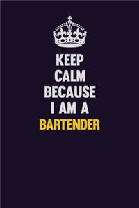 Keep Calm Because I Am A Bartender