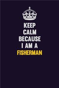 Keep Calm Because I Am A Fisherman