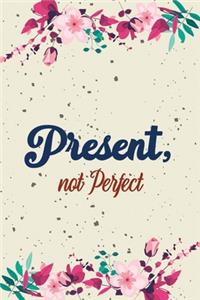 Present, not Perfect