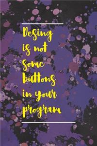 Desing IS Not Some Buttons In Your Program