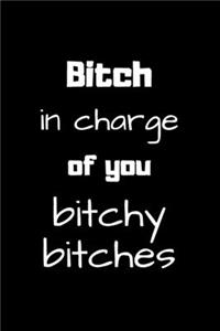Bitch in charge of you bitchy bitches