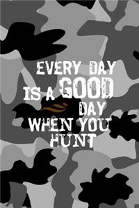 Every Day Is A Good Day When You Hunt