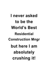 I Never Asked To Be The World's Best Residential Construction Mngr But Here I Am Absolutely Crushing It