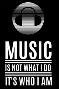 Music Is Not What I do It's Who I Am