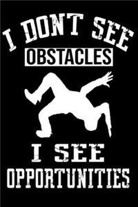 I Don't See Obstacles I See Opportunities