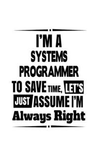 I'm A Systems Programmer To Save Time, Let's Assume That I'm Always Right