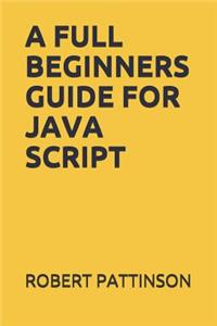 A Full Beginners Guide for Java Script