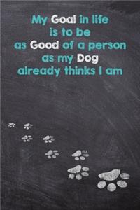 My Goal in Life is to be as Good of a person as My Dog already thinks I am