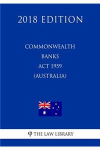 Commonwealth Banks Act 1959 (Australia) (2018 Edition)