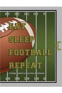 Eat Sleep Football Repeat College Ruled Composition Notebook