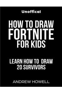How to Draw Fortnite for Kids: Learn to Draw 20 of Your Favorite Fortnite Survivors (Unofficial Book)