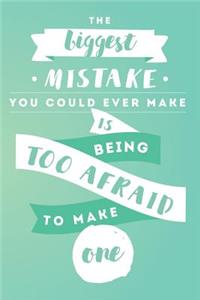 The Biggest Mistake You Could Ever Make Is Being Too Afraid to Make One