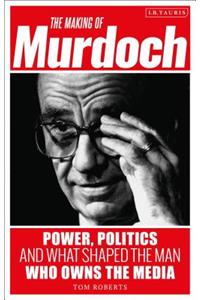 Making of Murdoch: Power, Politics and What Shaped the Man Who Owns the Media