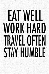 Eat Well Work Hard Travel Often Stay Humble