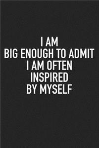 I Am Big Enough Admit I Am Often Inspired by Myself