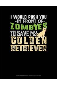 I Would Push You in Front of Zombies to Save My Golden Retriever