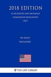 Pay Ratio Disclosure (Us Securities and Exchange Commission Regulation) (Sec) (2018 Edition)