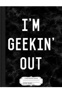 I'm Geekin' Out Composition Notebook