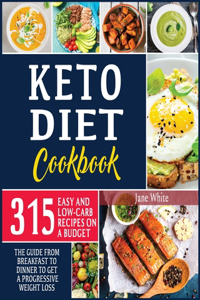 Keto Diet Cookbook: 315 Easy and Low-Carb Recipes On a Budget. The Guide from Breakfast to Dinner to Get a Progressive Weight Loss